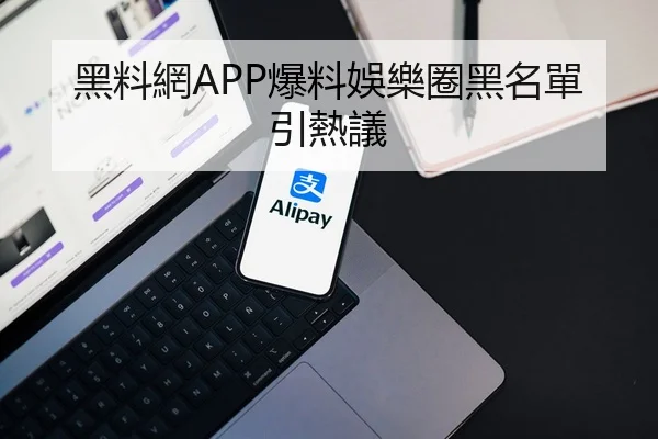 黑料網APP爆料娛樂圈黑名單引熱議